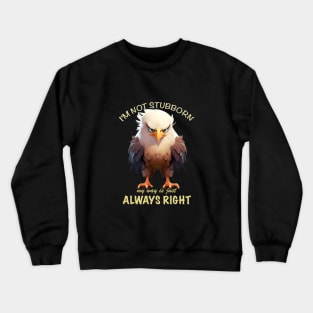 Eagle Bird I'm Not Stubborn My Way Is Just Always Right Cute Adorable Funny Quote Crewneck Sweatshirt